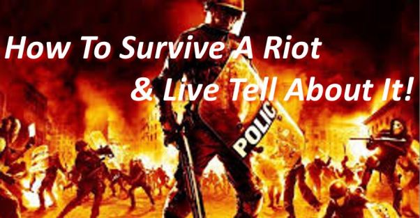 How to Survive a Riot & Live to Tell About It!